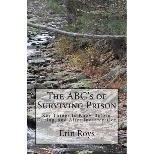 The ABC's of Surviving Prison: Key Things to Know Before, During, and After Incarceration