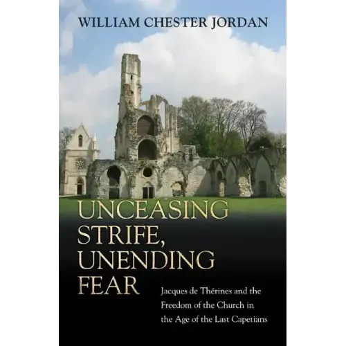 Unceasing Strife, Unending Fear: Jacques de Thérines and the Freedom of the Church in the Age of the Last Capetians