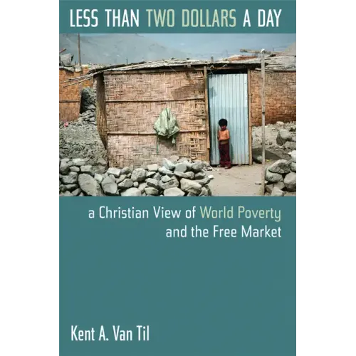 Less Than Two Dollars a Day: A Christian View of World Poverty and the Free Market