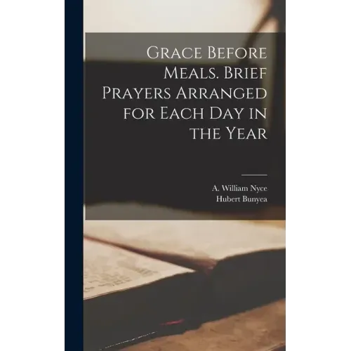 Grace Before Meals. Brief Prayers Arranged for Each Day in the Year