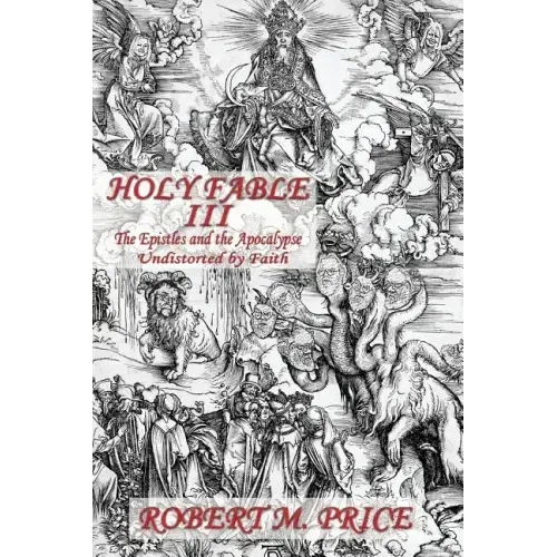 Holy Fable Volume Three The Epistles and the Apocalypse Undistorted by Faith: The Epistles and the Apocalypse Undistorted by Faith