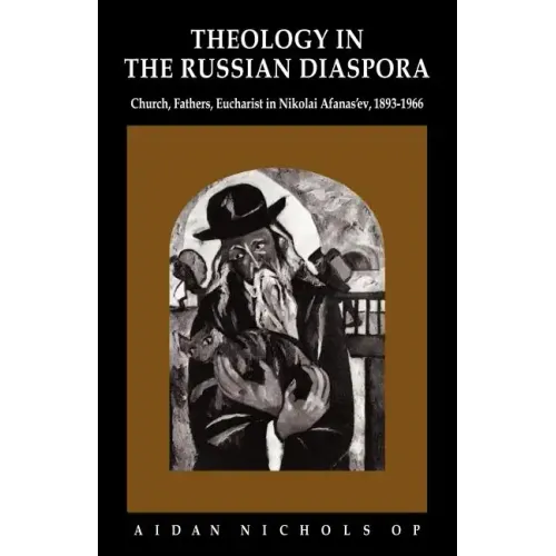 Theology in the Russian Diaspora: Church, Fathers, Eucharist in Nikolai Afanas'ev (1893 1966)