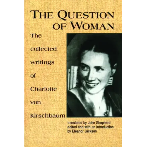 The Question of Woman: The Collected Writings of Charlotte Von Kirschbaum