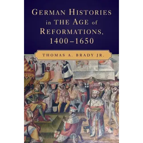 German Histories in the Age of Reformations, 1400-1650