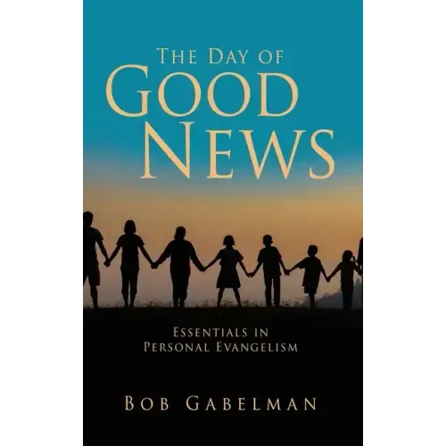 The Day of Good News: Essentials in Personal Evangelism