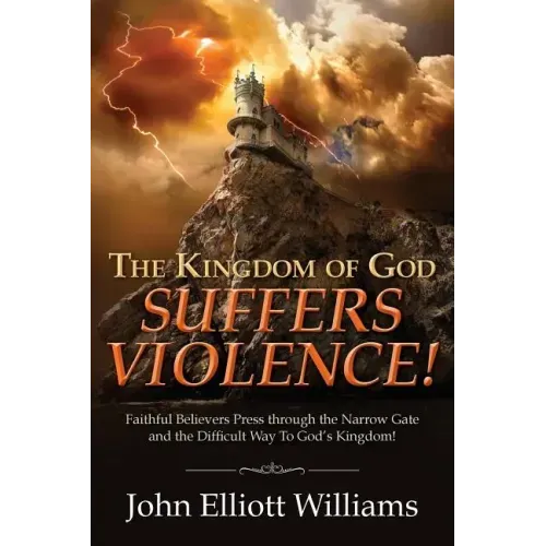 The Kingdom of God Suffers Violence!: Faithful Believers Press through the Narrow Gate and the Difficult Way To God's Kingdom!