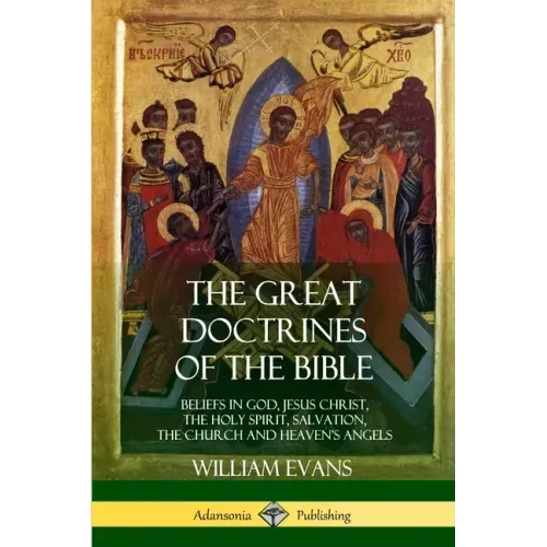 The Great Doctrines of the Bible: Beliefs in God, Jesus Christ, the Holy Spirit, Salvation, The Church and Heaven's Angels