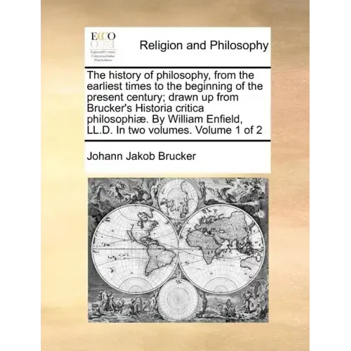 The history of philosophy, from the earliest times to the beginning of the present century; drawn up from Brucker's Historia critica philosophiæ. By W