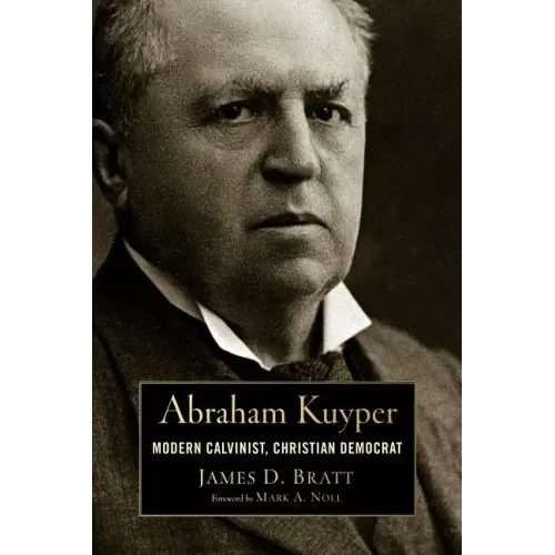 Abraham Kuyper: Modern Calvinist, Christian Democrat