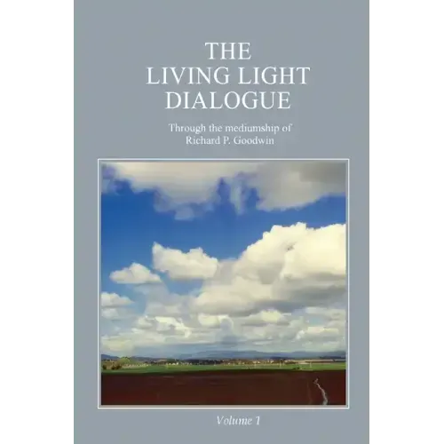 The Living Light Dialogue Volume 1: Spiritual Awareness Classes of the Living Light Philosophy