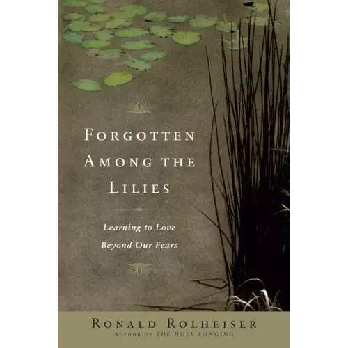 Forgotten Among the Lilies: Learning to Love Beyond Our Fears