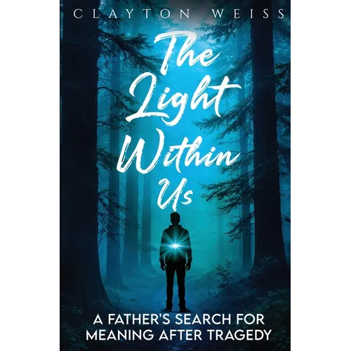 The Light Within Us: A Father's Search for Meaning After Tragedy