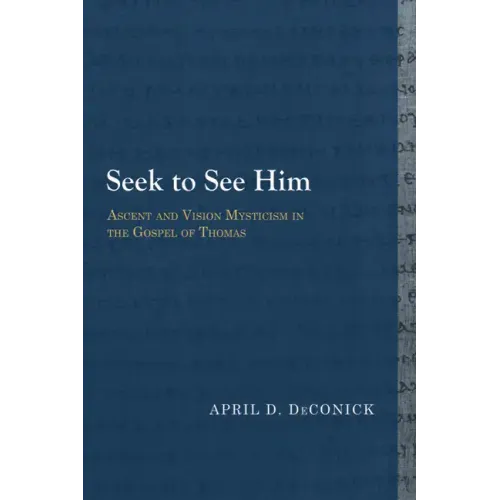 Seek to See Him: Ascent and Vision Mysticism in the Gospel of Thomas