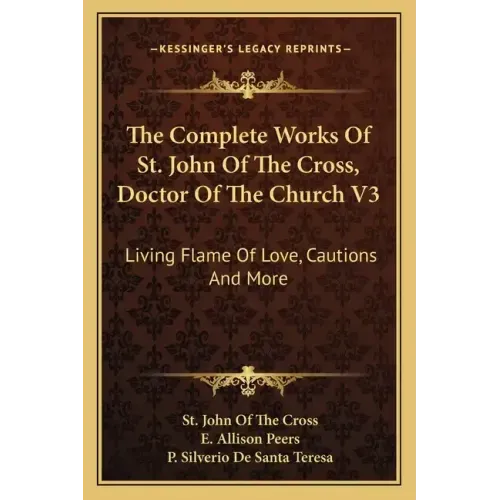 The Complete Works of St. John of the Cross, Doctor of the Church V3: Living Flame of Love, Cautions and More