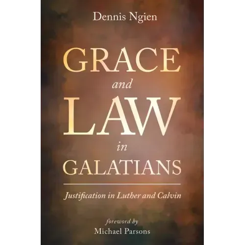 Grace and Law in Galatians: Justification in Luther and Calvin