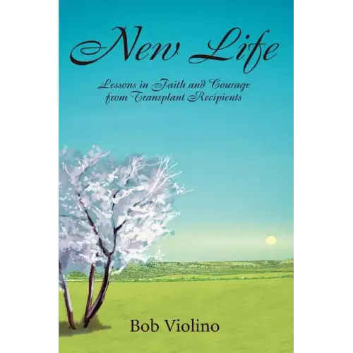 New Life: Lessons in Faith and Courage from Transplant Recipients