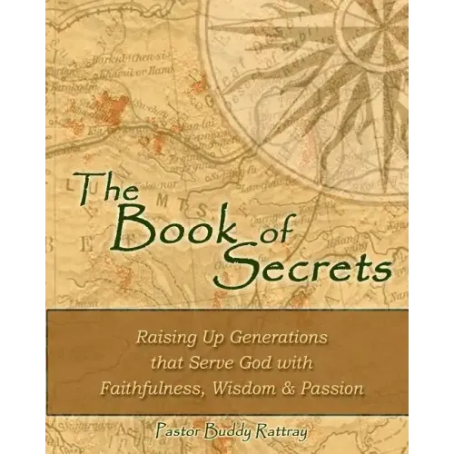 The Book of Secrets: Raising Up Generations That Serve God With Faithfulness, Wisdom and Passion