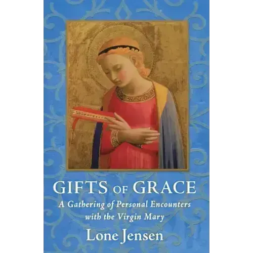 Gifts of Grace: A Gathering of Personal Encounters with the Virgin Mary