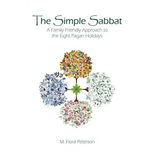 The Simple Sabbat A Family Friendly Approach to the Eight Pagan Holidays