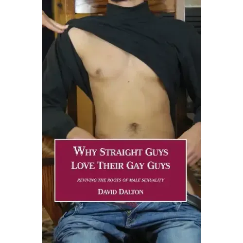 Why Straight Guys Love Their Gay Guys: Reviving the Roots of Male Sexuality - Paperback