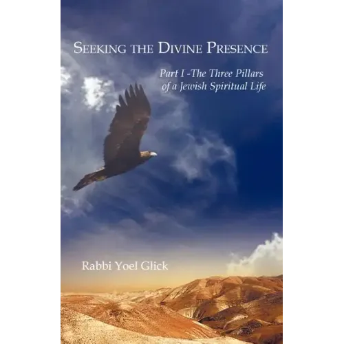 Seeking the Divine Presence: Part I - The Three Pillars of a Jewish Spiritual Life