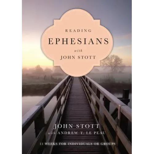 Reading Ephesians with John Stott: 11 Weeks for Individuals or Groups