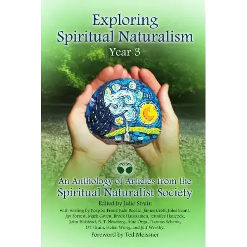 Exploring Spiritual Naturalism, Year 3: An Anthology of Articles from the Spiritual Naturalist Society