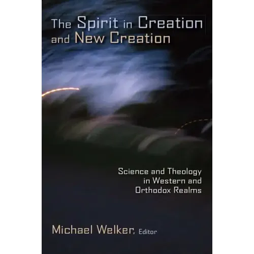 The Spirit in Creation and New Creation: Science and Theology in Western and Orthodox Realms