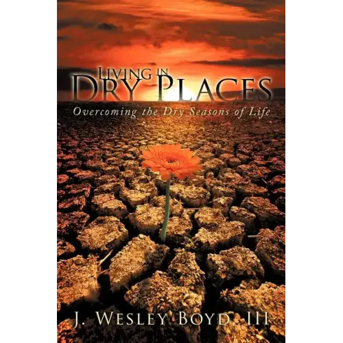 Living in Dry Places: Overcoming the Dry Seasons of Life