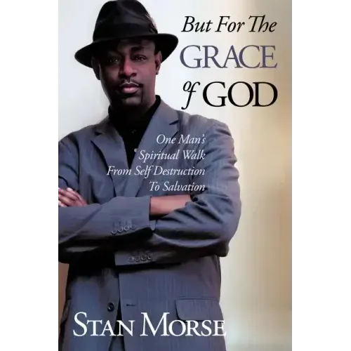 But For The Grace of God: One Man's Spiritual Walk From Self Destruction To Salvation