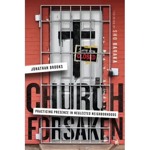 Church Forsaken: Practicing Presence in Neglected Neighborhoods