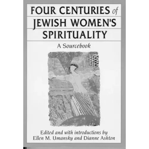 Four Centuries of Jewish Women's Spirituality: A Sourcebook