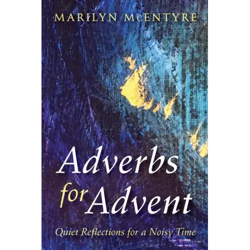 Adverbs for Advent: Quiet Reflections for a Noisy Time