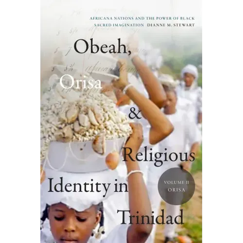 Obeah, Orisa, and Religious Identity in Trinidad, Volume II, Orisa: Africana Nations and the Power of Black Sacred Imagination Volume 2