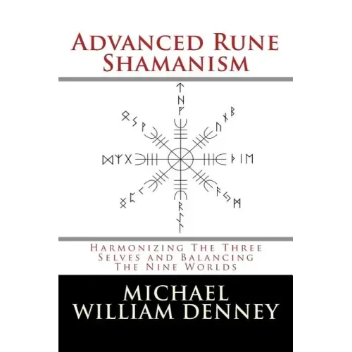 Advanced Rune Shamanism: Harmonizing The Three Selves and Balancing The Nine Worlds
