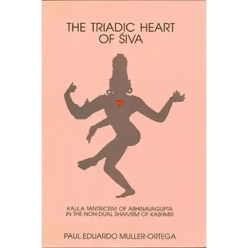 The Triadic Heart of Śiva: Kaula Tantricism of Abhinavagupta in the Non-Dual Shaivism of Kashmir