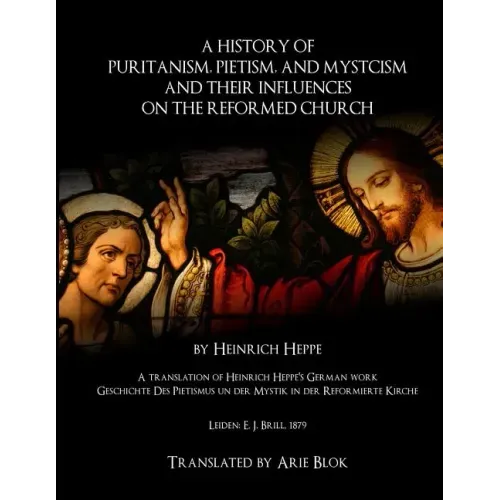 A History of Puritanism, Pietism, and Mysticism and Their Influences on the Reformed Church