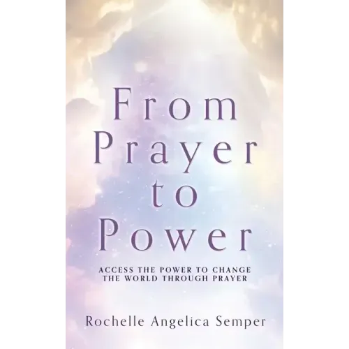 From Prayer to Power: Access the Power to Change the World Through Prayer