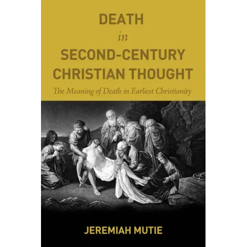 Death in Second-Century Christian Thought: The Meaning of Death in Earliest Christianity