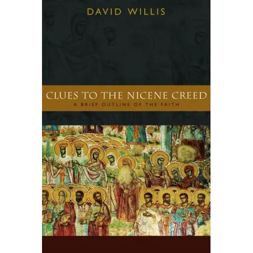 Clues to the Nicene Creed: A Brief Outline of the Faith