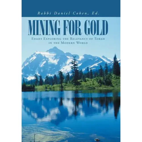Mining for Gold: Essays Exploring the Relevancy of Torah in the Modern World