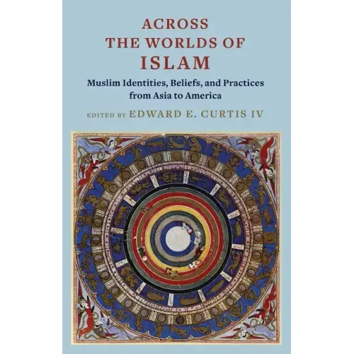 Across the Worlds of Islam: Muslim Identities, Beliefs, and Practices from Asia to America
