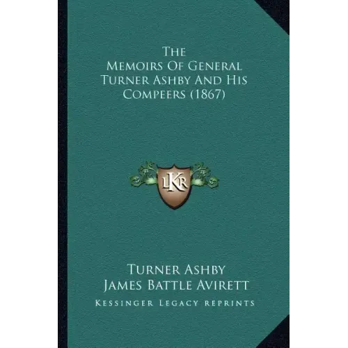 The Memoirs Of General Turner Ashby And His Compeers (1867)