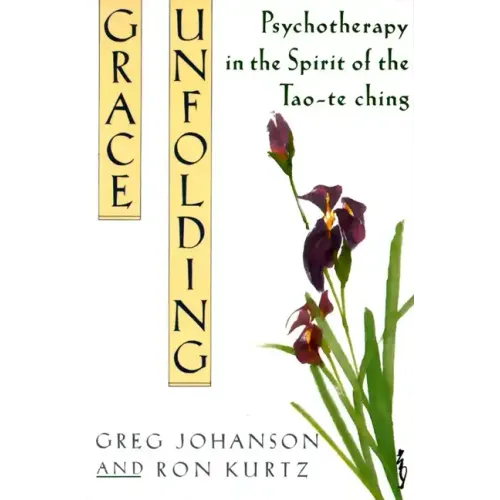 Grace Unfolding: Psychotherapy in the Spirit of Tao-Te Ching