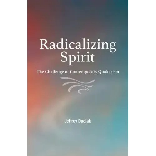 Radicalizing Spirit: The Challenge of Contemporary Quakerism