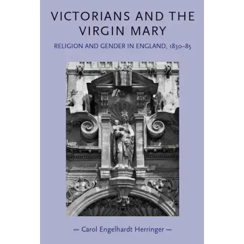 Victorians and the Virgin Mary: Religion and gender in England, 1830-85