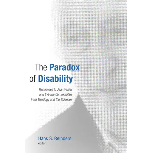 The Paradox of Disability: Responses to Jean Vanier and l'Arche Communities from Theology and the Sciences