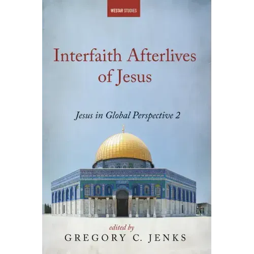 Interfaith Afterlives of Jesus: Jesus in Global Perspective 2