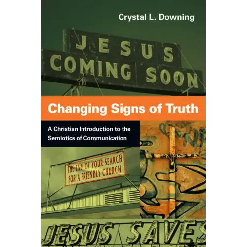 Changing Signs of Truth: A Christian Introduction to the Semiotics of Communication