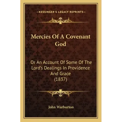 Mercies Of A Covenant God: Or An Account Of Some Of The Lord's Dealings In Providence And Grace (1837)